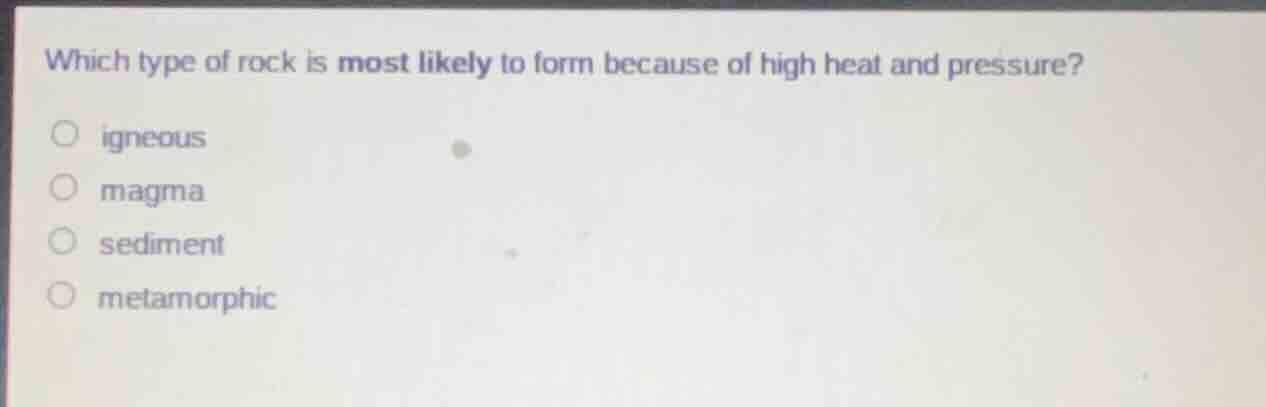 which type of rock is most likely to form because of high heat and pres…
