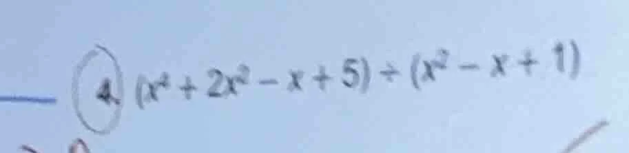 4. ((x^{4}+2x^{2}-x + 5)div(x^{2}-x + 1))