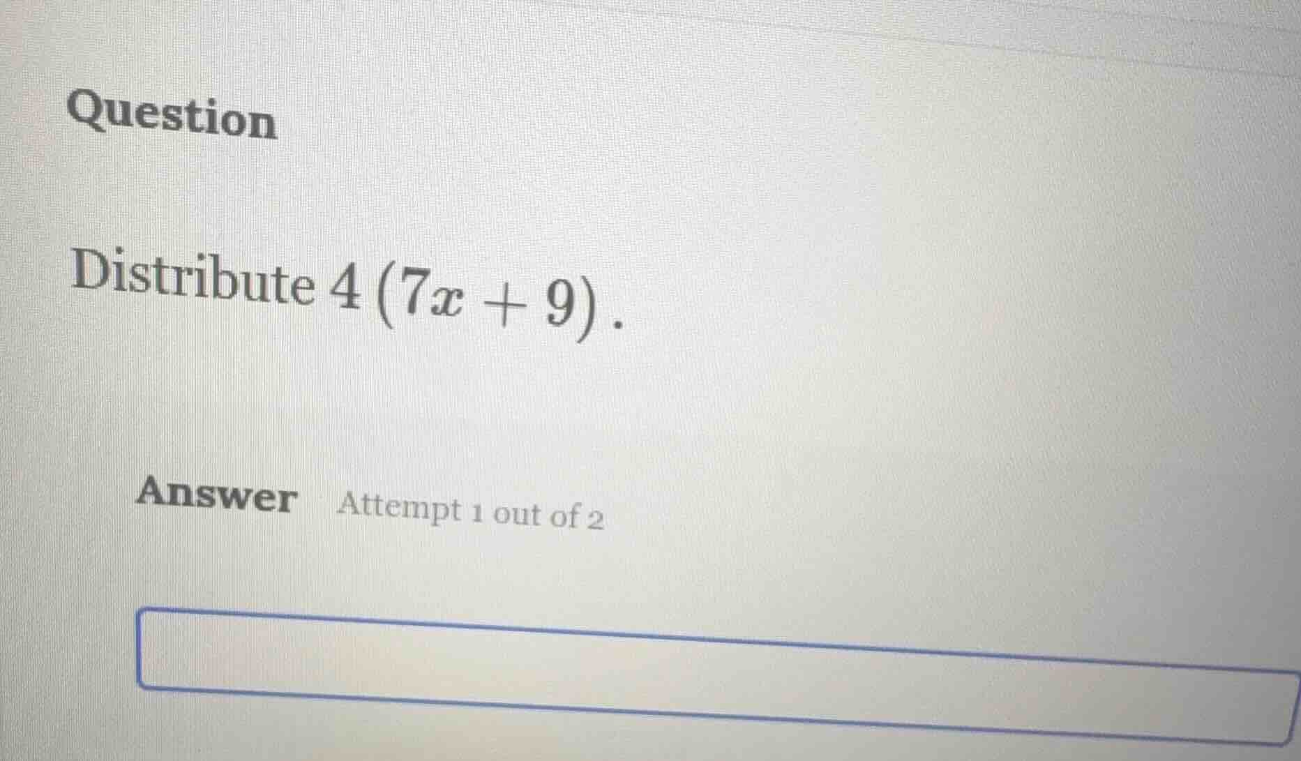 question distribute $4(7x + 9)$. answer attempt 1 out of 2
