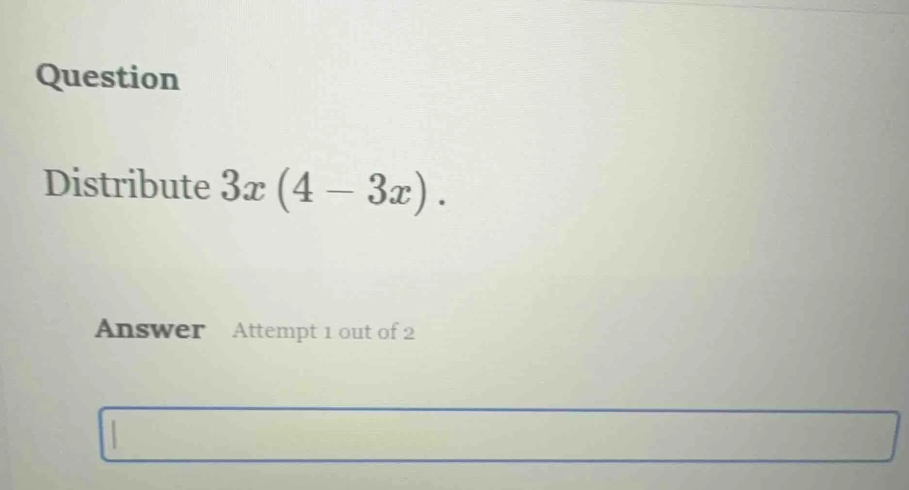 question distribute $3x(4 - 3x)$. answer attempt 1 out of 2