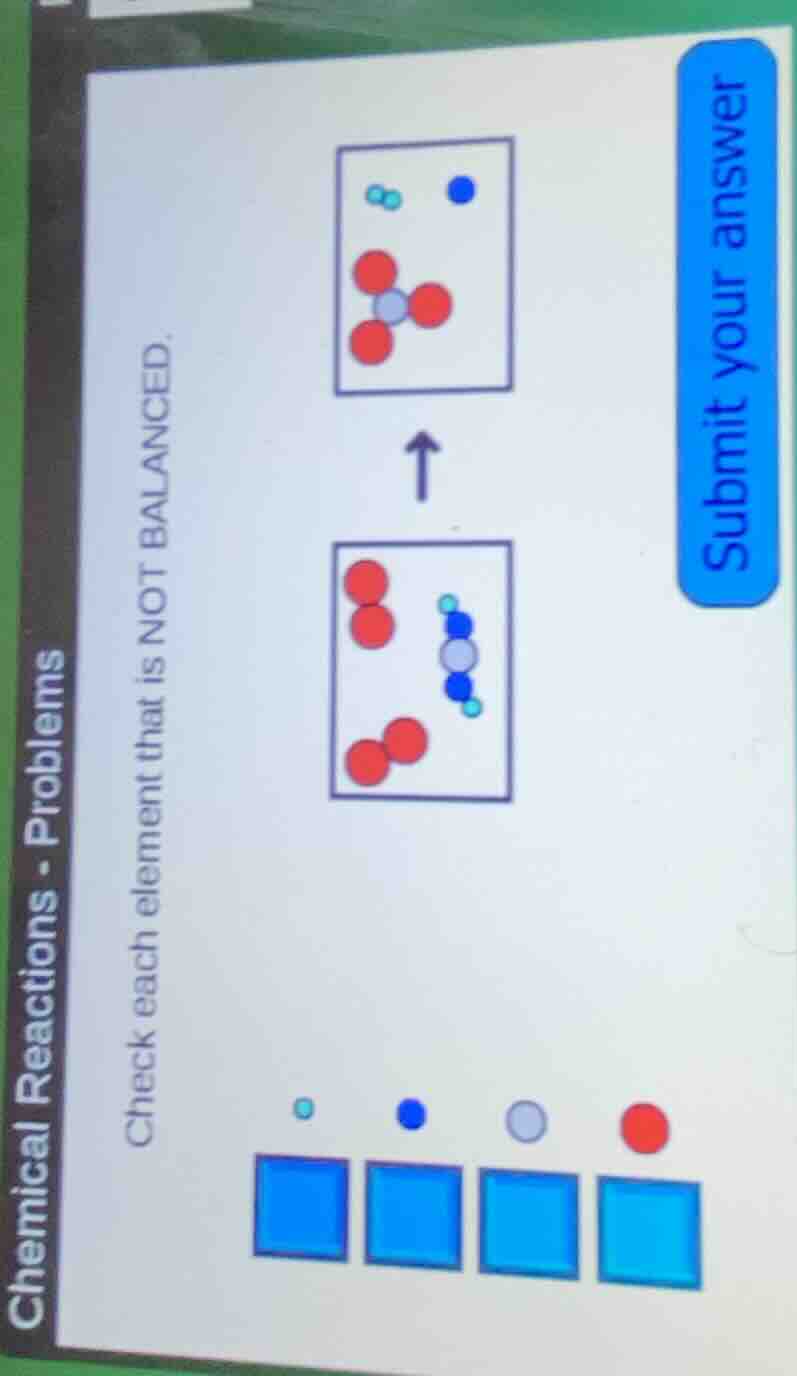 chemical reactions - problems check each element that is not balanced. …