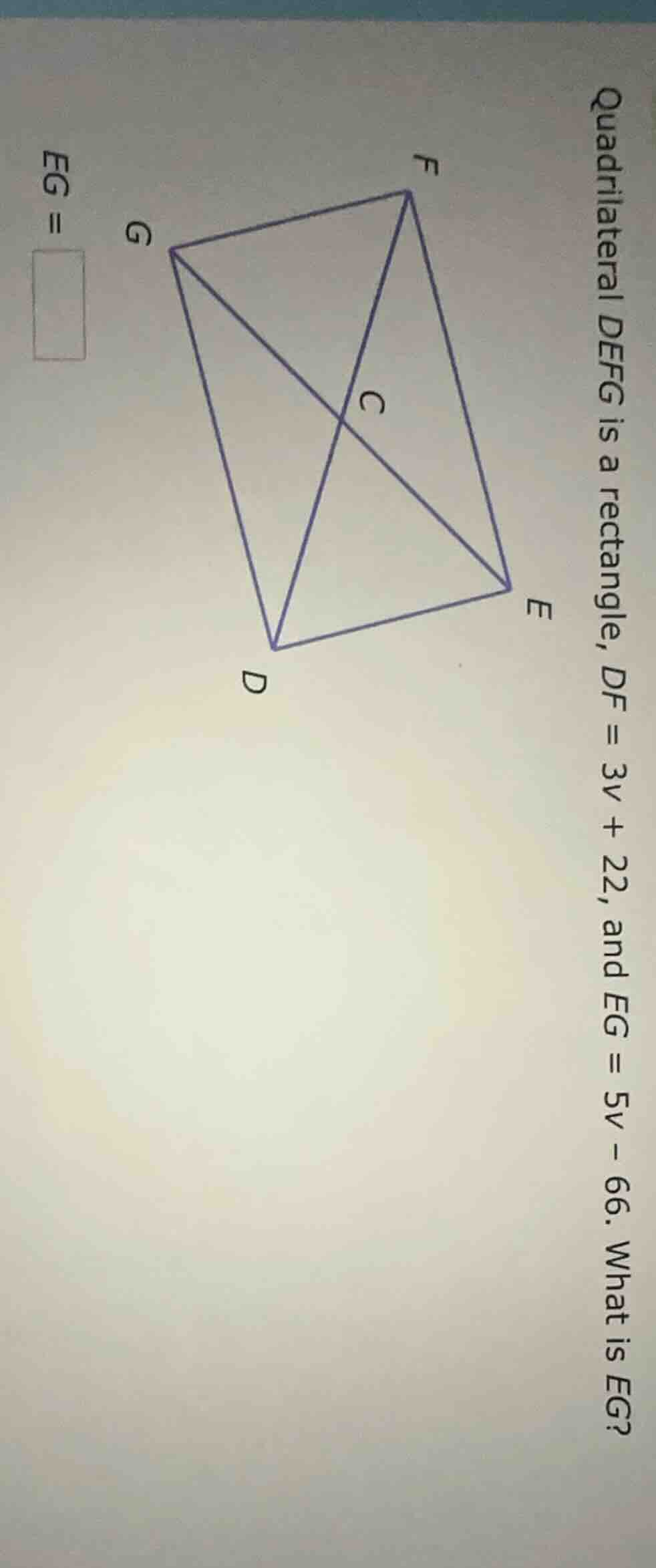 quadrilateral defg is a rectangle, df = 3v + 22, and eg = 5v - 66. what…