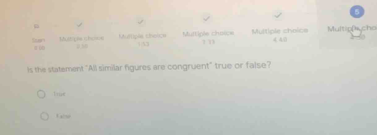 is the statement all similar figures are congruent true or false? true …