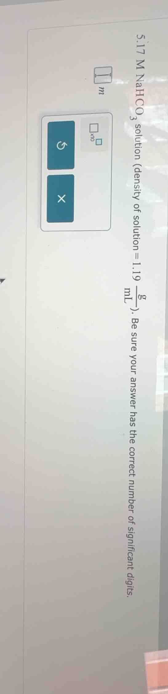 5.17 m nahco₃ solution (density of solution = 1.19 \\(\frac{g}{ml}\\)).…