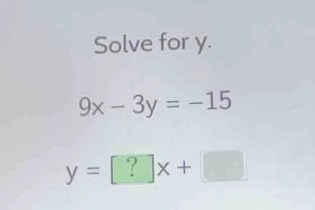 solve for y. 9x - 3y = -15 y = ?x +