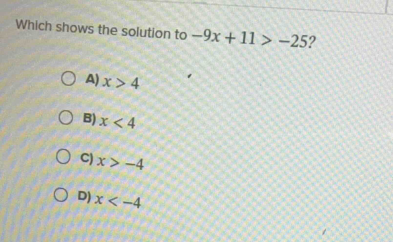 which shows the solution to $-9x + 11 > -25$? a) $x > 4$ b) $x < 4$ c) …