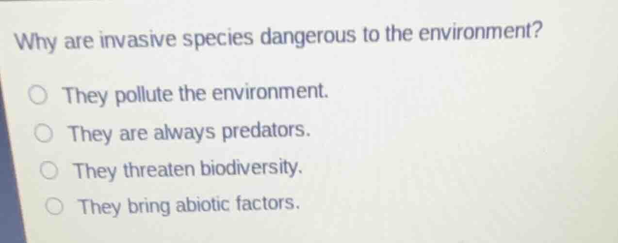 why are invasive species dangerous to the environment? ○ they pollute t…