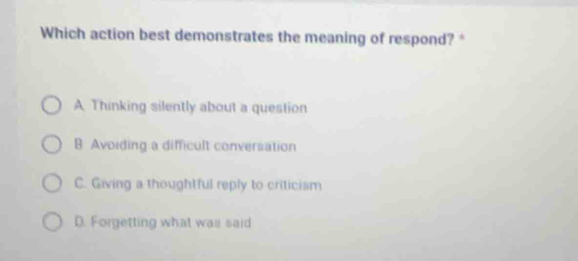 which action best demonstrates the meaning of respond? a thinking silen…