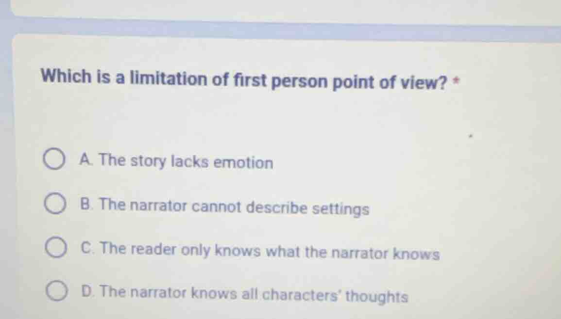 which is a limitation of first person point of view? * a. the story lac…