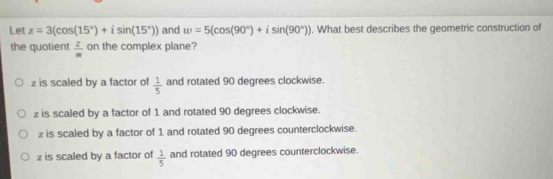 let $z = 3(cos(15^{circ}) + i sin(15^{circ}))$ and $w = 5(cos(90^{circ}…