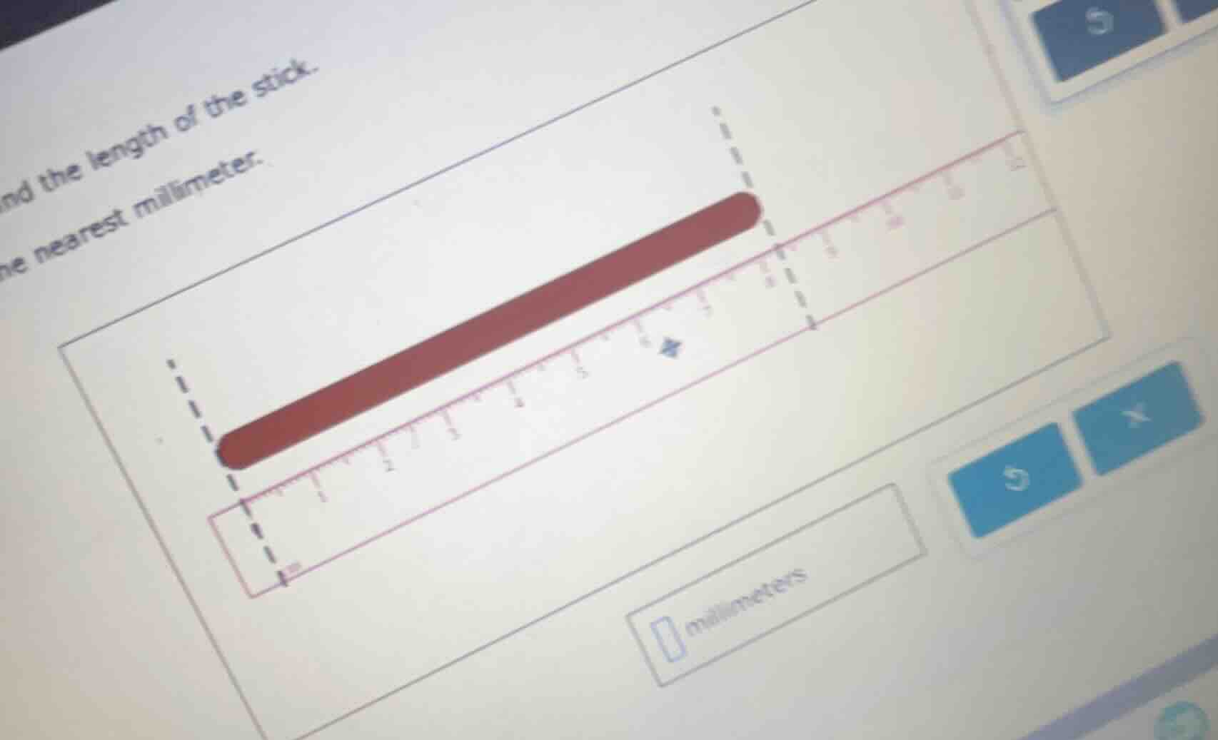 nd the length of the stick. he nearest millimeter. millimeters