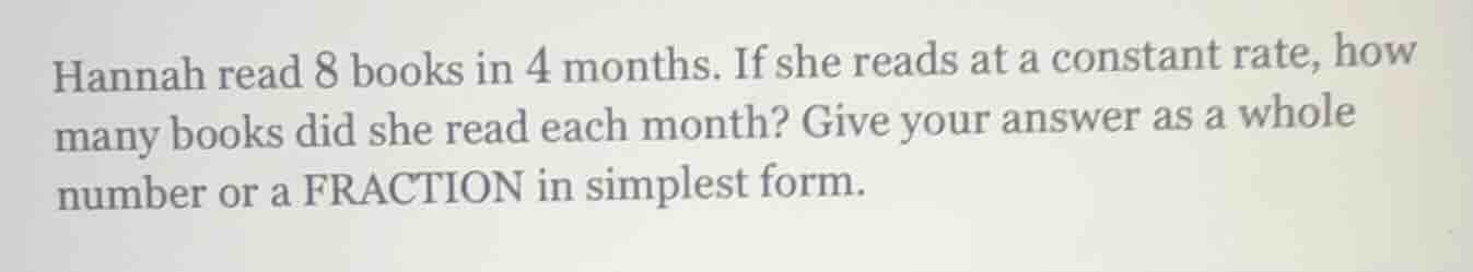 hannah read 8 books in 4 months. if she reads at a constant rate, how m…