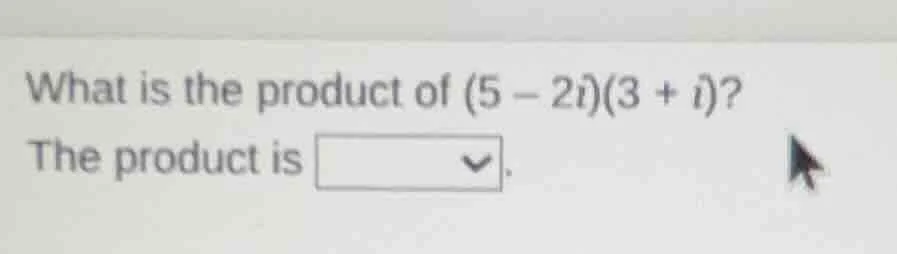 what is the product of (5 - 2i)(3 + i)? the product is.