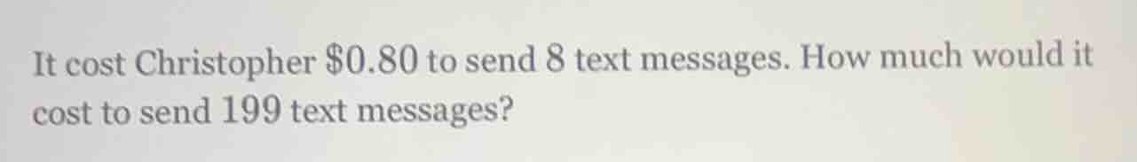 it cost christopher $0.80 to send 8 text messages. how much would it co…