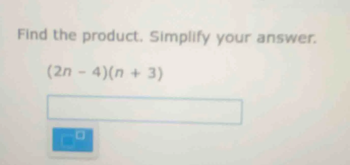 find the product. simplify your answer. (2n - 4)(n + 3)