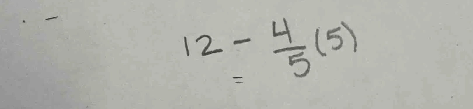 12 - \\frac{4}{5}(5) =