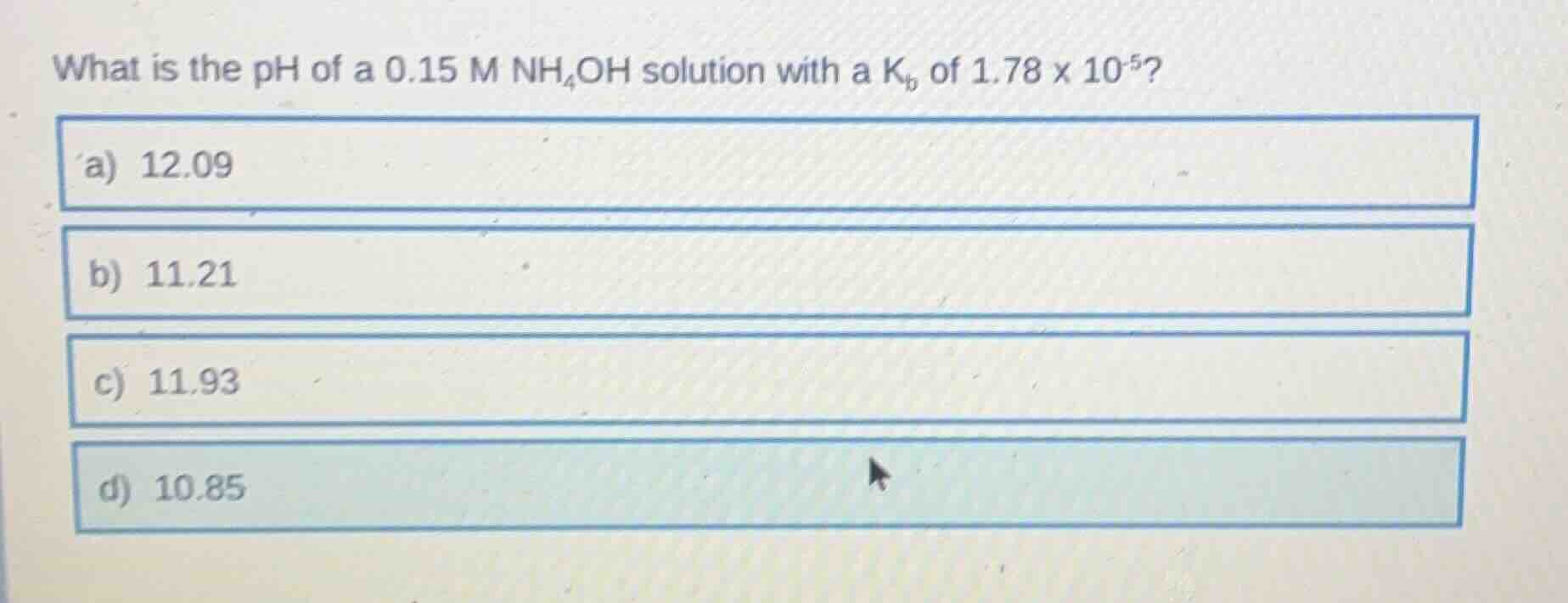 what is the ph of a 0.15 m nh₄oh solution with a kᵦ of 1.78 x 10⁻⁵? a) …