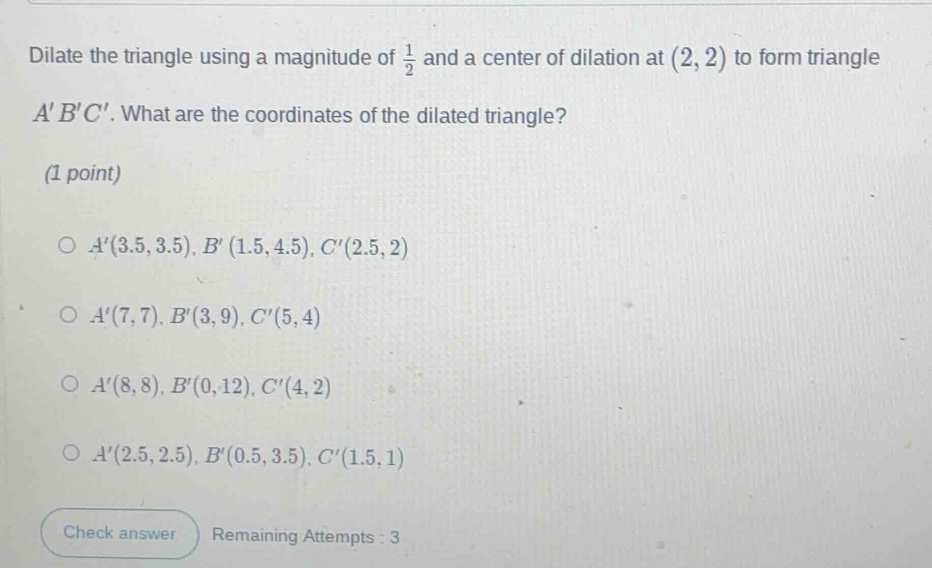 dilate the triangle using a magnitude of \\(\\frac{1}{2}\\) and a cente…