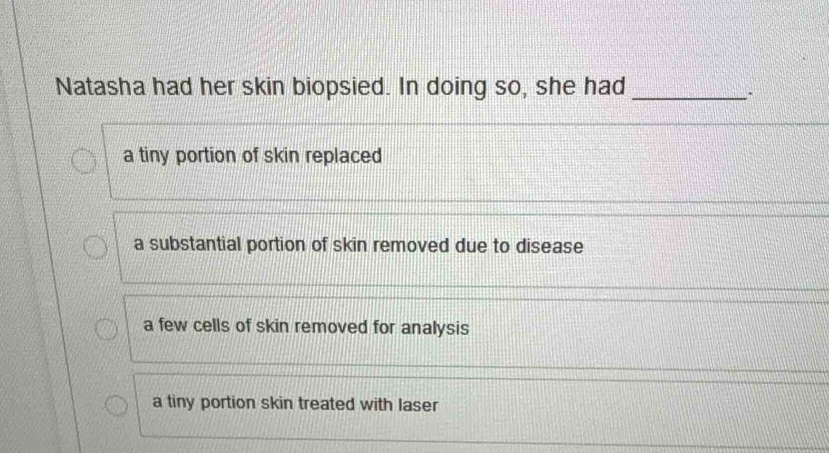 natasha had her skin biopsied. in doing so, she had ______. a tiny port…