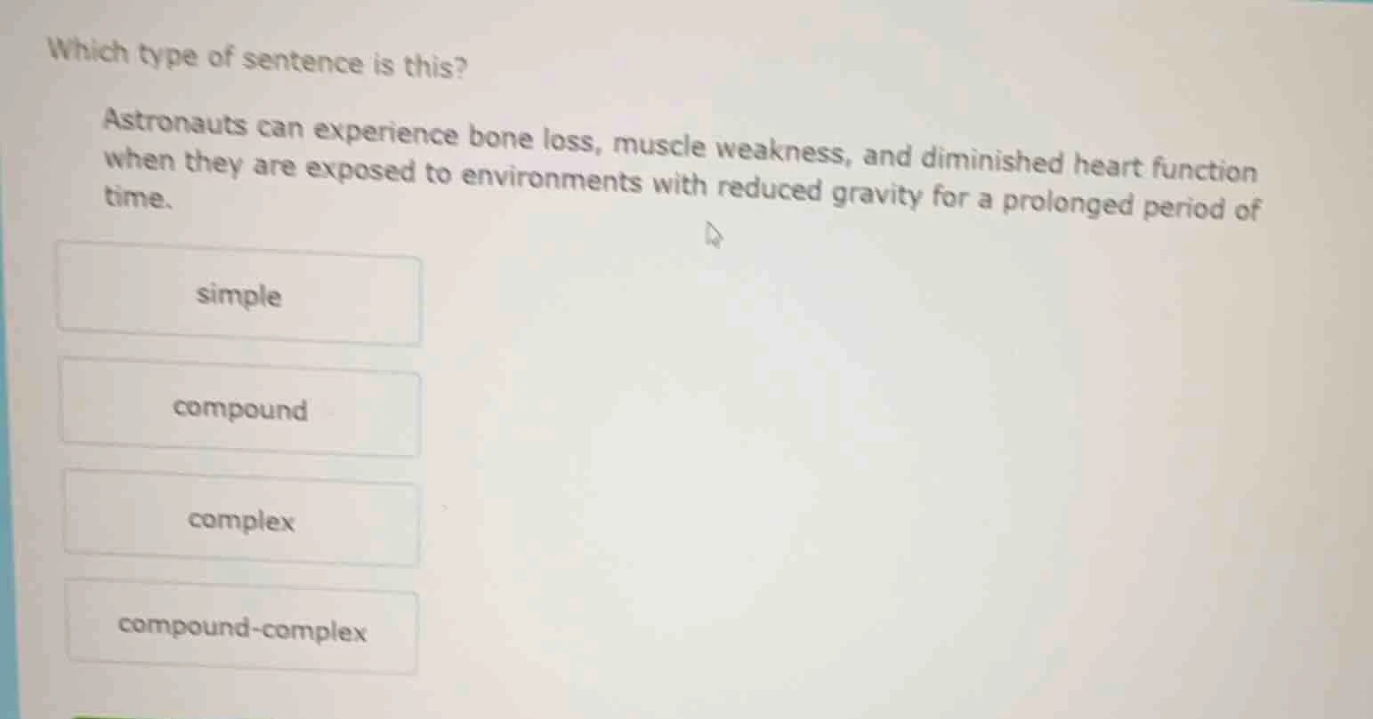 which type of sentence is this? astronauts can experience bone loss, mu…