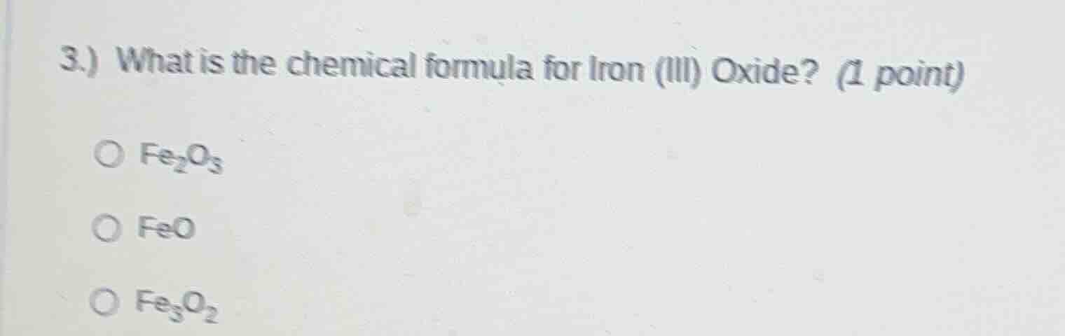 3.) what is the chemical formula for iron (iii) oxide? (1 point) fe₂o₃ …