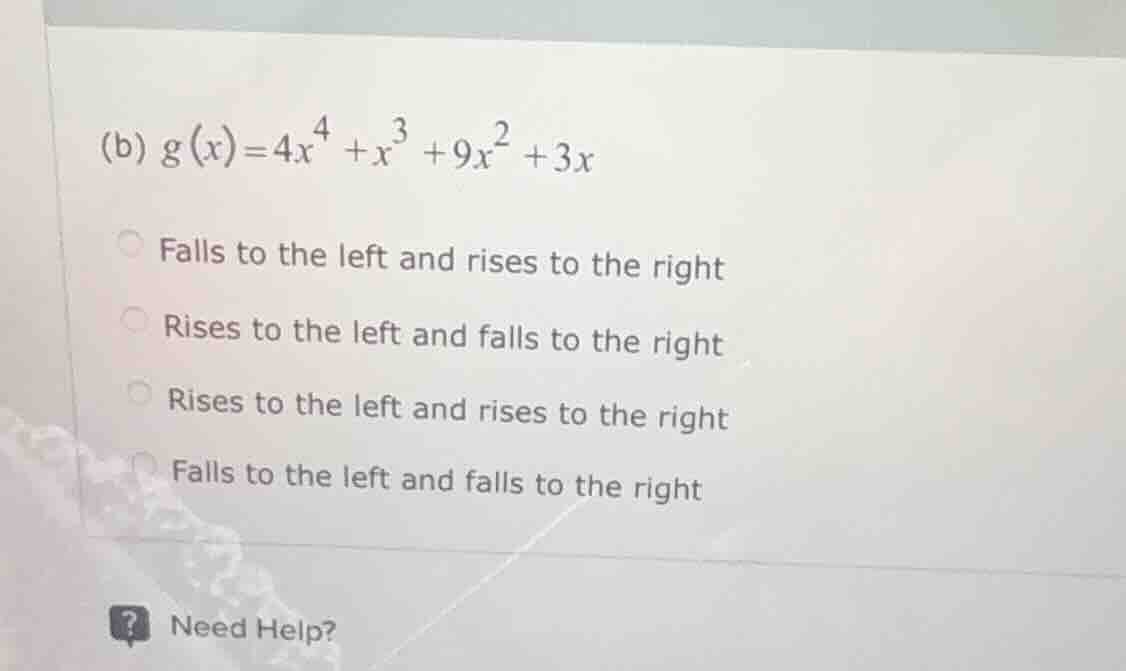 (b) $g(x)=4x^{4}+x^{3}+9x^{2}+3x$ falls to the left and rises to the ri…
