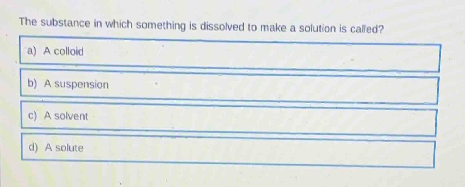 the substance in which something is dissolved to make a solution is cal…