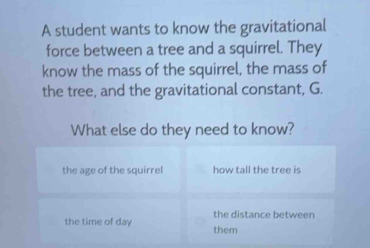 a student wants to know the gravitational force between a tree and a sq…