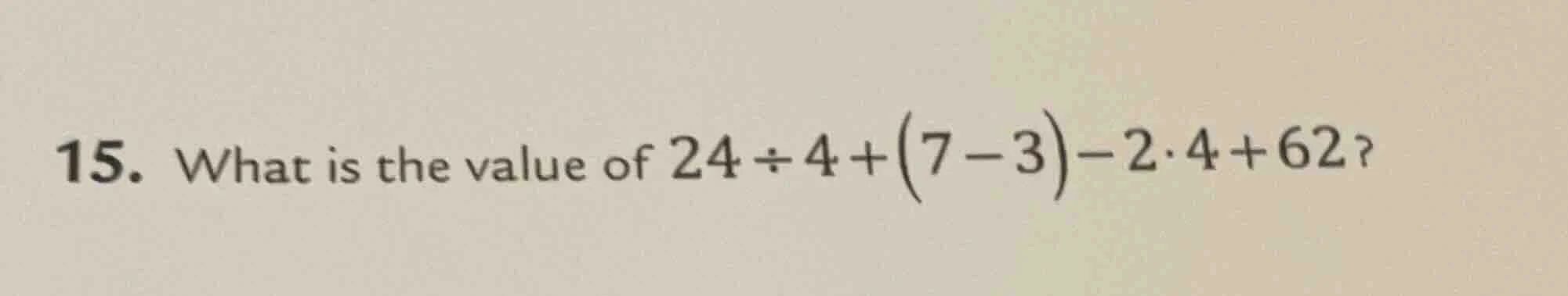 15. what is the value of $24\\div4+(7 - 3)-2\\cdot4 + 6^2$?