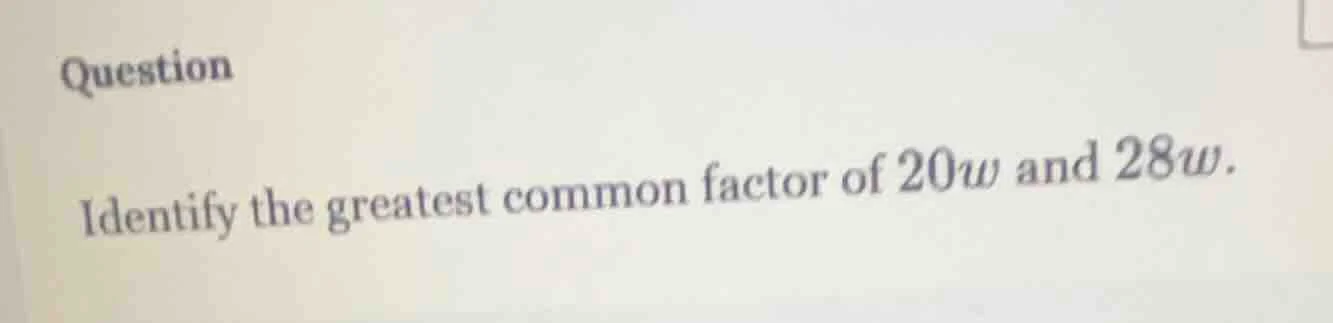 question identify the greatest common factor of 20w and 28w.