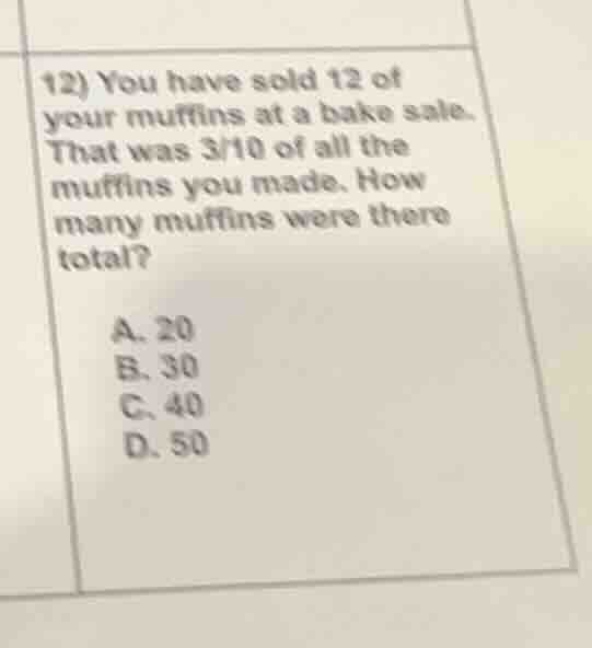 12) you have sold 12 of your muffins at a bake sale. that was 3/10 of a…