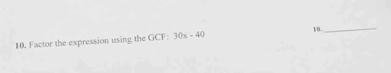 10. factor the expression using the gcf: 30x - 40
