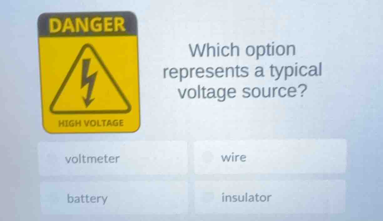 which option represents a typical voltage source? voltmeter wire batter…