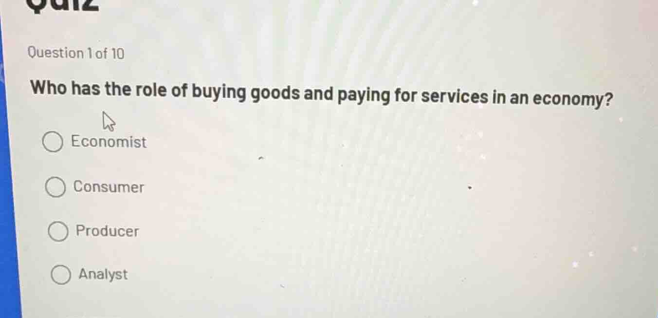 question 1 of 10 who has the role of buying goods and paying for servic…