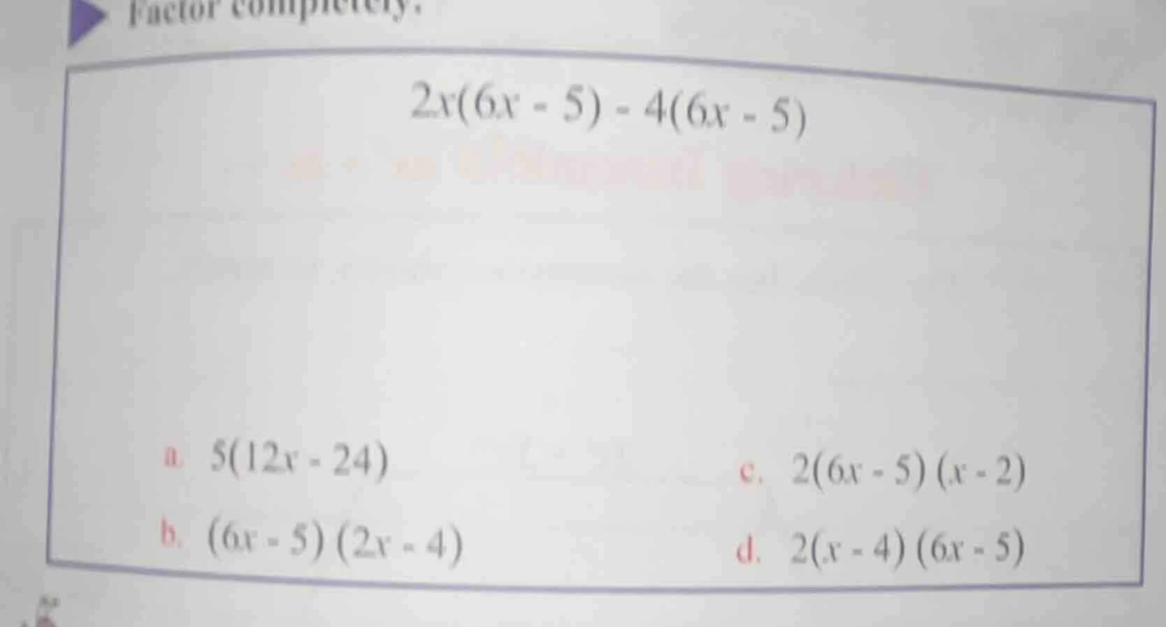 factor completely. $2x(6x - 5) - 4(6x - 5)$ a. $5(12x - 24)$ c. $2(6x -…