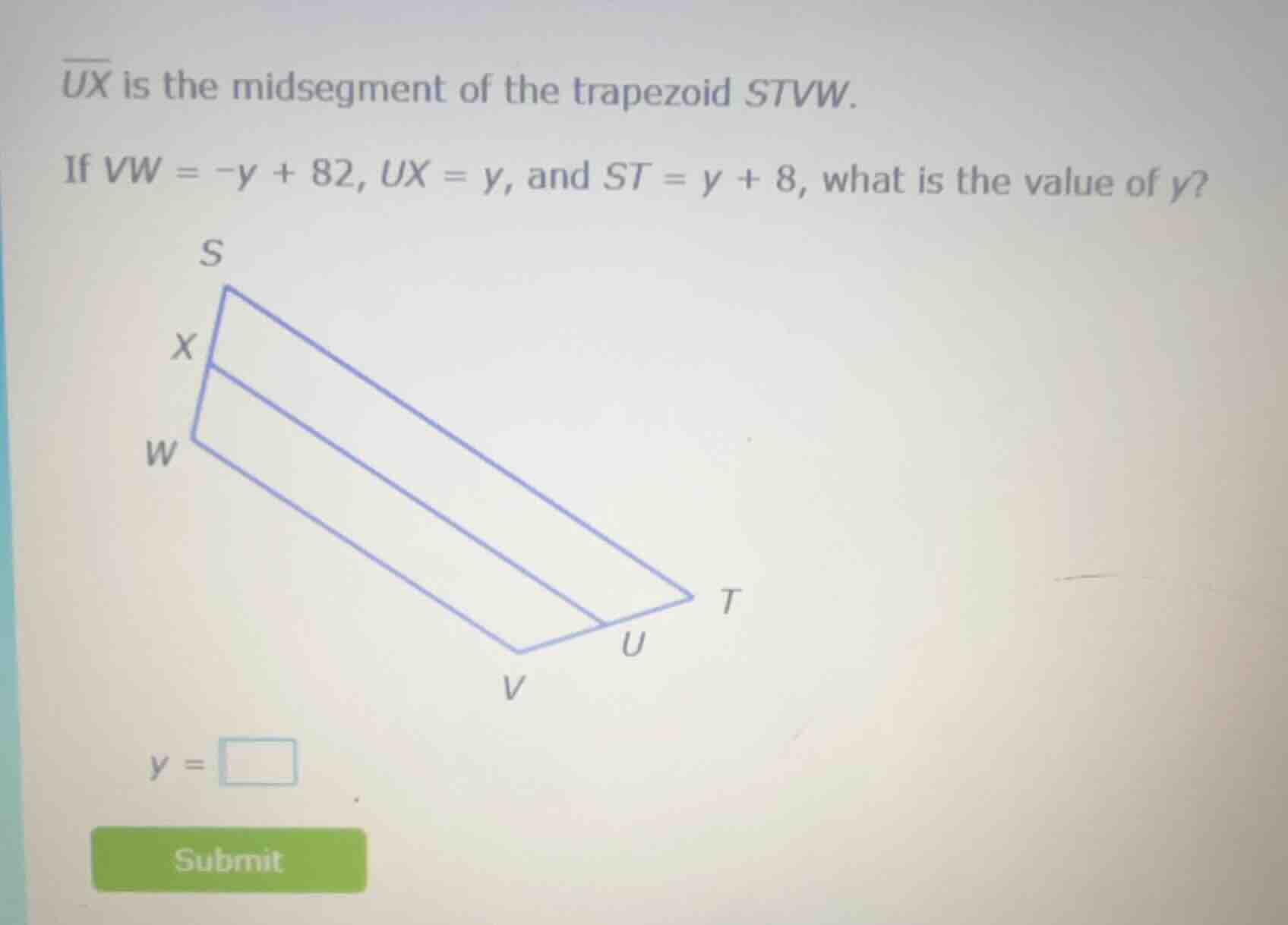 ux is the midsegment of the trapezoid stvw. if vw = -y + 82, ux = y, an…