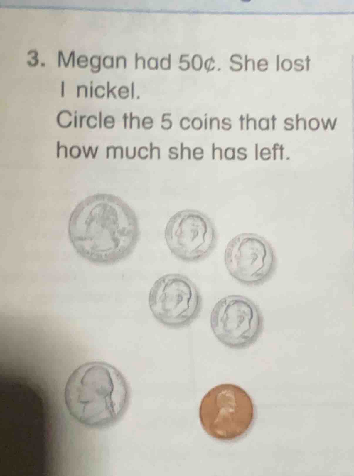 3. megan had 50¢. she lost 1 nickel. circle the 5 coins that show how m…