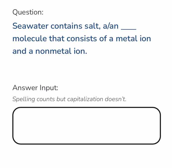 question: seawater contains salt, a/an ____ molecule that consists of a…
