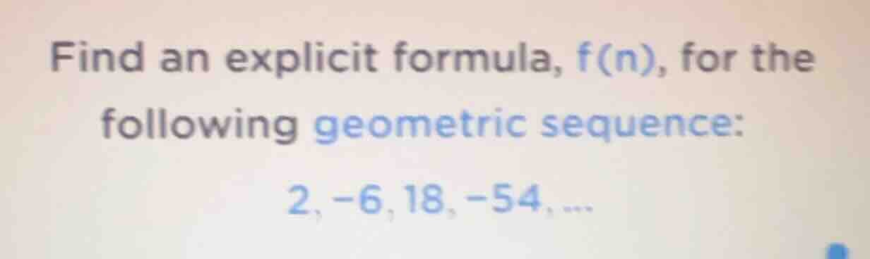 find an explicit formula, f(n), for the following geometric sequence: 2…