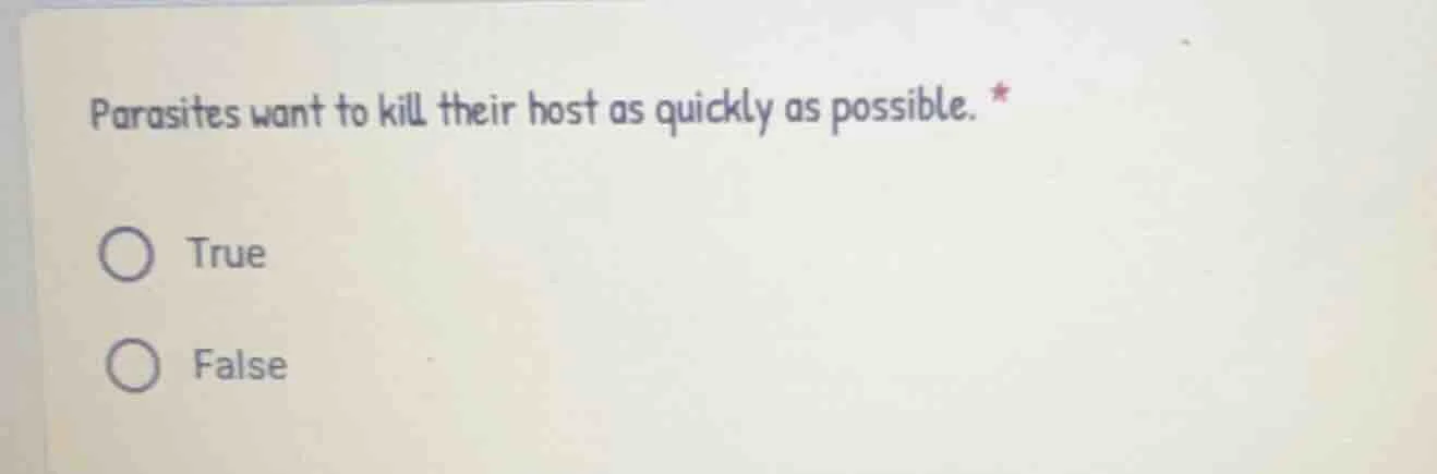 parasites want to kill their host as quickly as possible. * true false