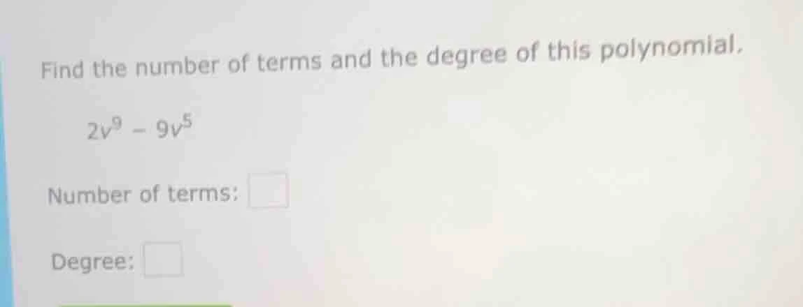 find the number of terms and the degree of this polynomial.\\(2v^9 - 9v…