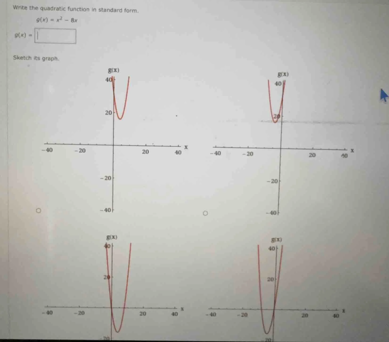 write the quadratic function in standard form. $g(x) = x^2 - 8x$ $g(x) …