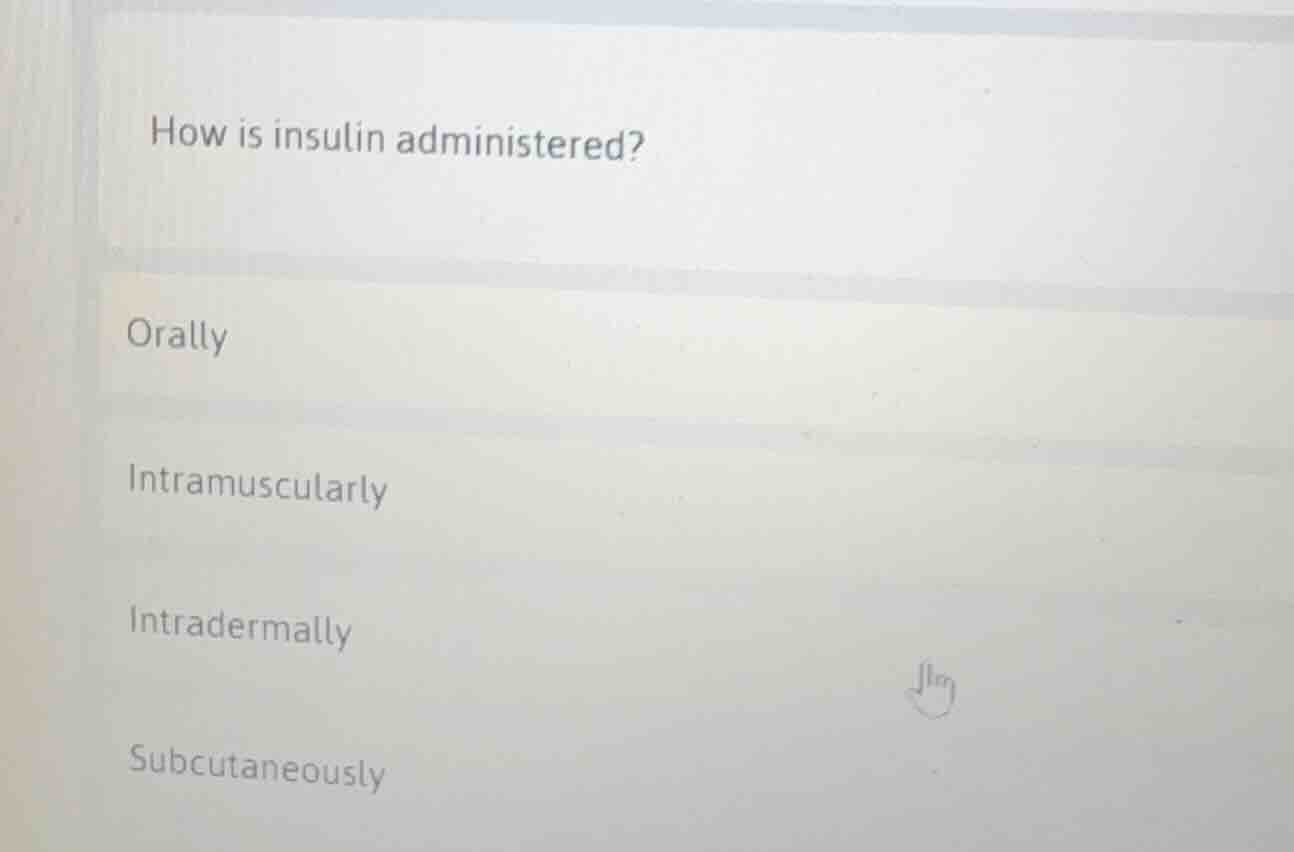 how is insulin administered? orally intramuscularly intradermally subcu…