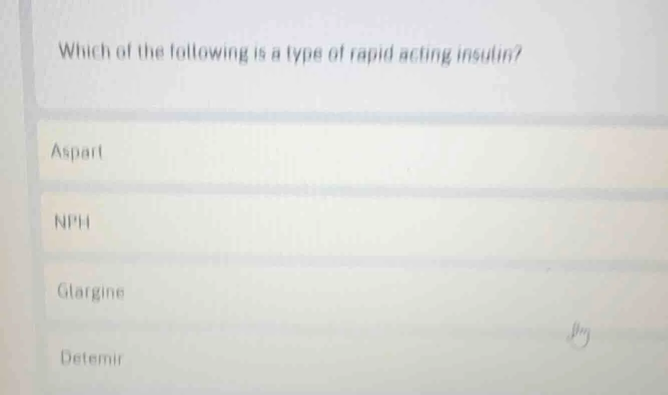 which of the following is a type of rapid acting insulin? aspart nph gl…