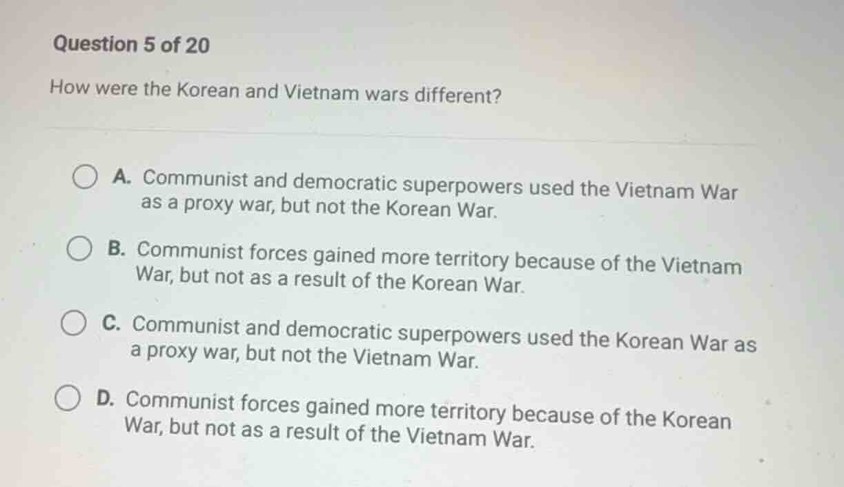 question 5 of 20 how were the korean and vietnam wars different? a. com…