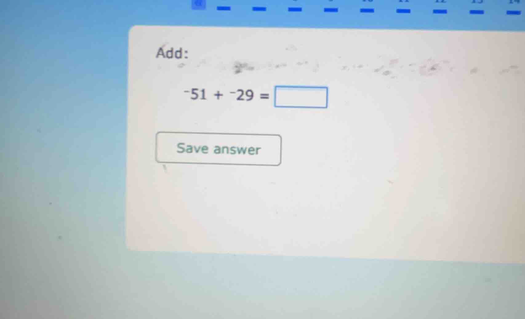 add: -51 + -29 = save answer