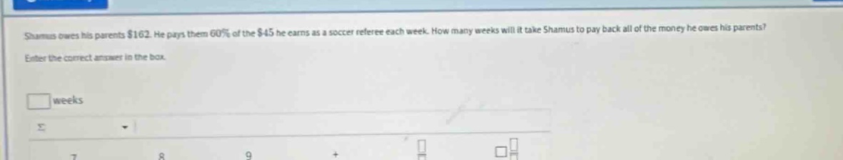 shamus owes his parents $162. he pays them 60% of the $45 he earns as a…