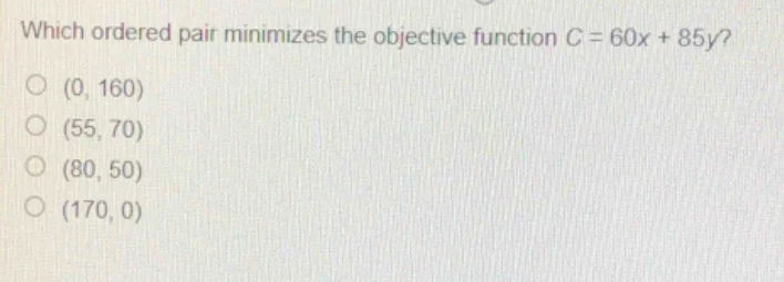 which ordered pair minimizes the objective function $c = 60x + 85y$?\ $…