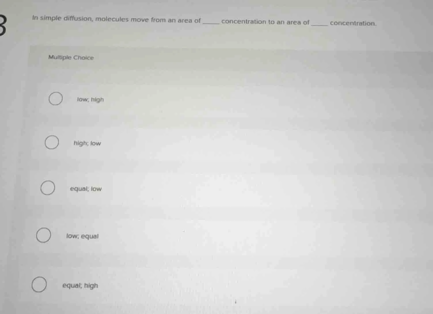 in simple diffusion, molecules move from an area of ____ concentration …
