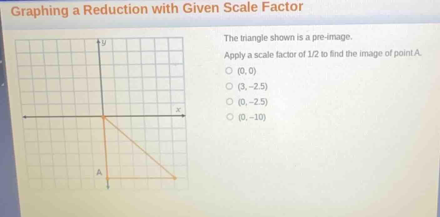graphing a reduction with given scale factor the triangle shown is a pr…